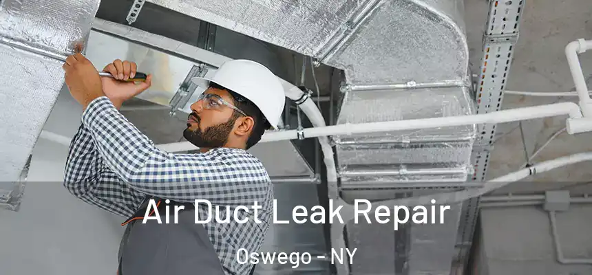 Air Duct Leak Repair Oswego - NY