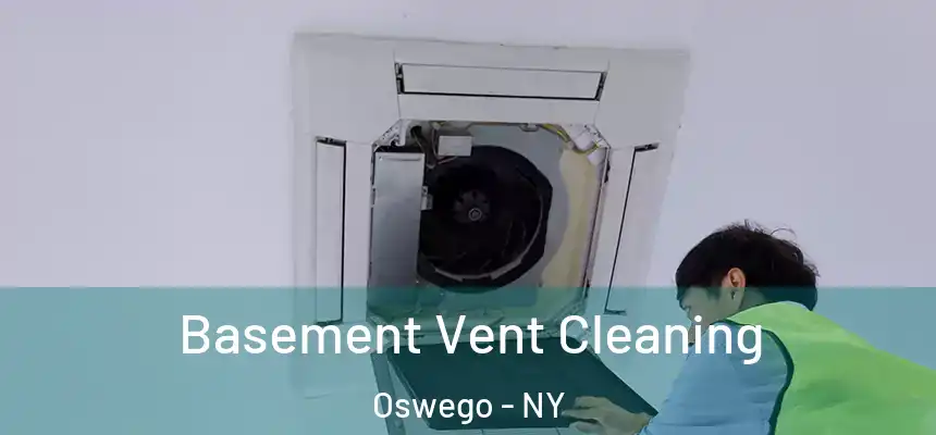Basement Vent Cleaning Oswego - NY