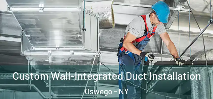 Custom Wall-Integrated Duct Installation Oswego - NY