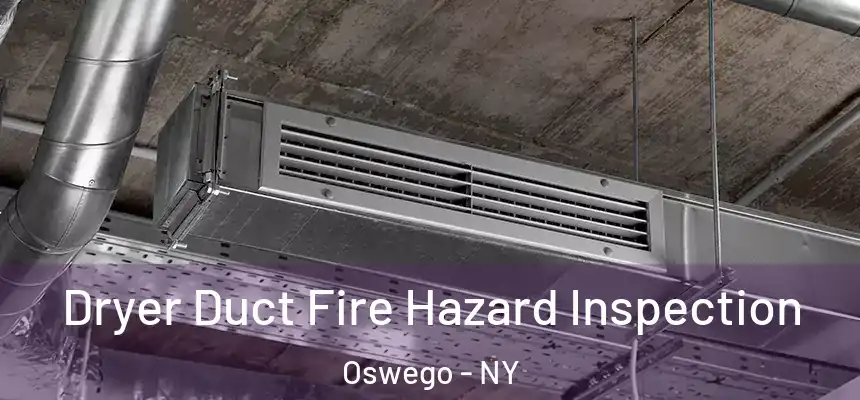 Dryer Duct Fire Hazard Inspection Oswego - NY