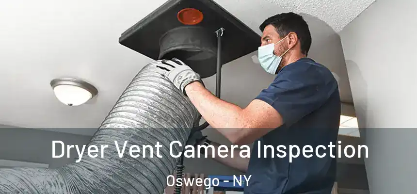 Dryer Vent Camera Inspection Oswego - NY