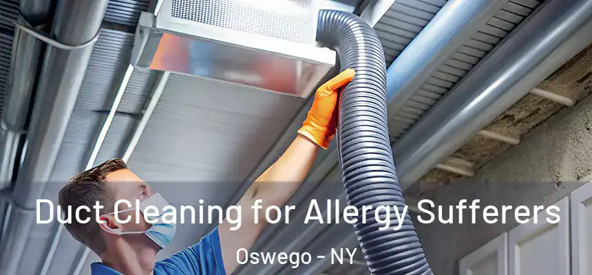 Duct Cleaning for Allergy Sufferers Oswego - NY
