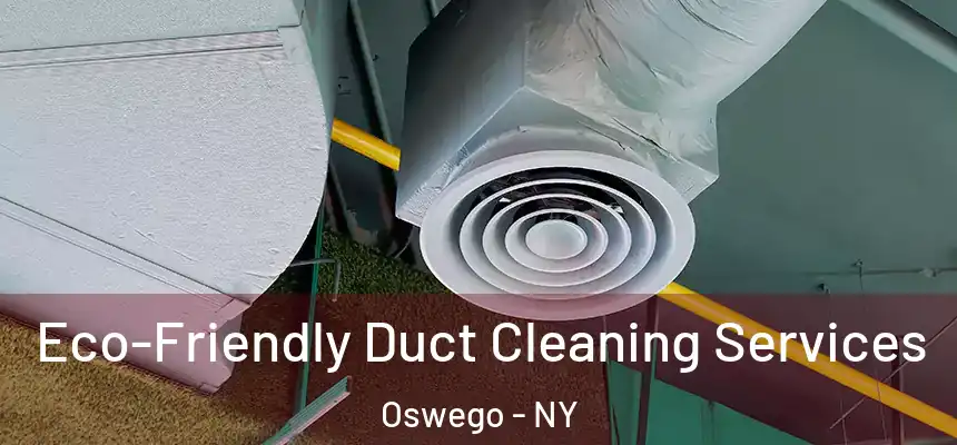 Eco-Friendly Duct Cleaning Services Oswego - NY