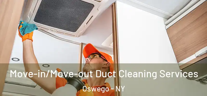 Move-in/Move-out Duct Cleaning Services Oswego - NY