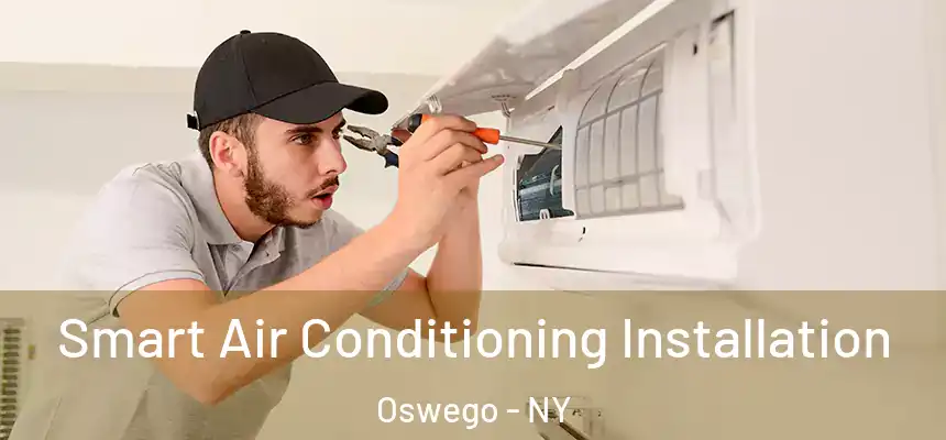 Smart Air Conditioning Installation Oswego - NY