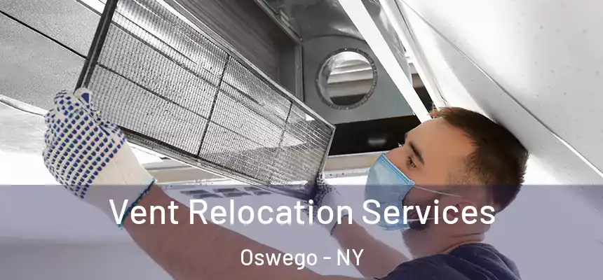 Vent Relocation Services Oswego - NY