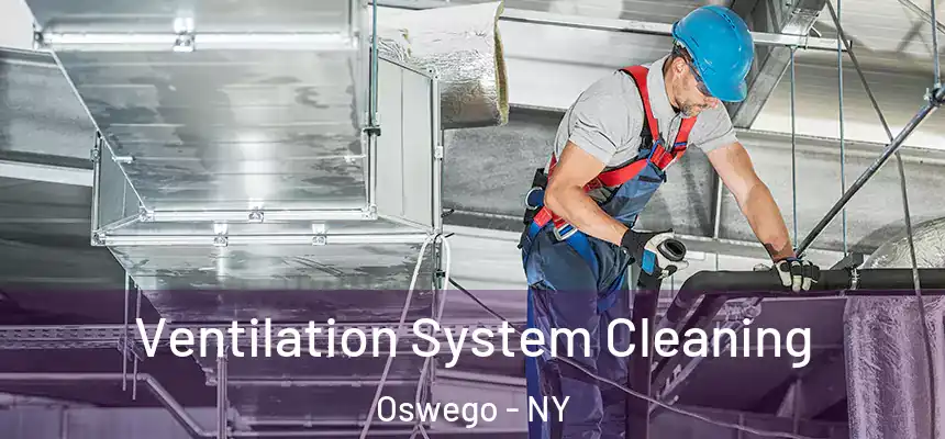Ventilation System Cleaning Oswego - NY